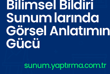 Bilimsel Bildiri Sunumlarında Görsel Anlatımın Gücü - Sunum Yaptırma Merkezi