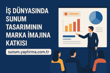 İş Dünyasında Sunum Tasarımının Marka İmajına Katkısı - Sunum Yaptırma Merkezi