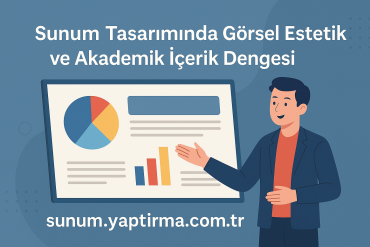 Sunum Tasarımında Görsel Estetik ve Akademik İçerik Dengesi - Sunum Yaptırma Merkezi